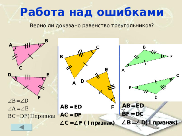 Работа над ошибками Верно ли доказано равенство треугольников? B A C E D F 