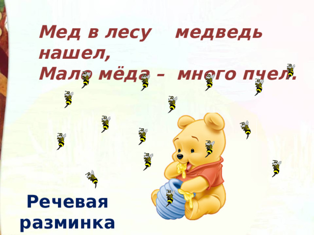 Мед в лесу медведь нашел,  Мало мёда – много пчел . Речевая разминка 