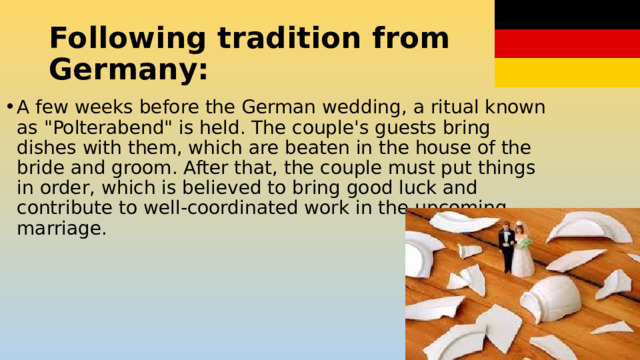 Following tradition from Germany: A few weeks before the German wedding, a ritual known as 