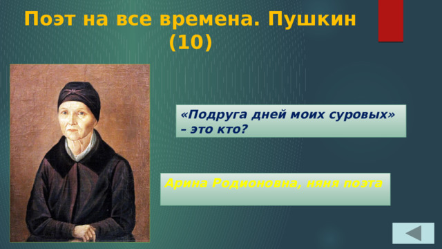 Поэт на все времена. Пушкин  (10) «Подруга дней моих суровых» – это кто? Арина Родионовна, няня поэта 
