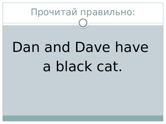 Прочитай правильно: Dan and Dave have a black cat. 