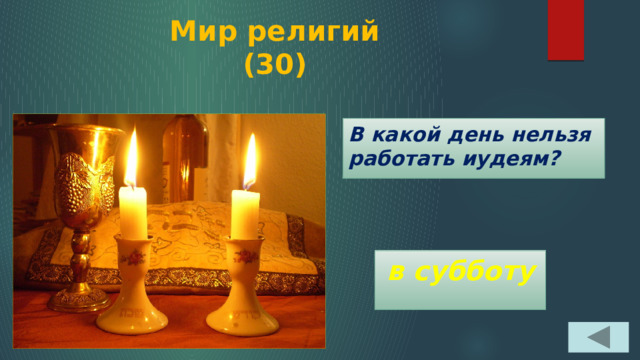 Мир религий  (30) В какой день нельзя работать иудеям?    в субботу 