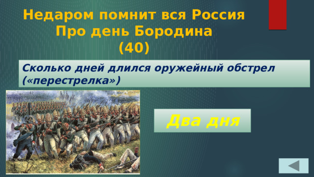 Недаром помнит вся Россия  Про день Бородина  (40) Сколько дней длился оружейный обстрел («перестрелка») Два дня 