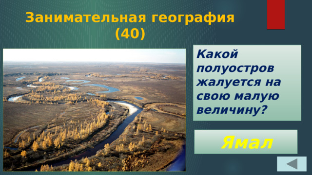 Занимательная география  (40) Какой полуостров жалуется на свою малую величину? Ямал 