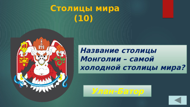  Столицы мира  (10) Название столицы Монголии – самой холодной столицы мира? Улан-Батор 