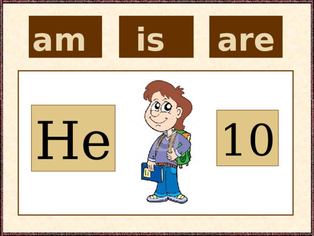 is  are  am  He 10 