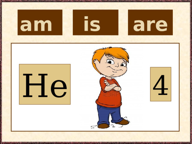 is  are  am  He 4 