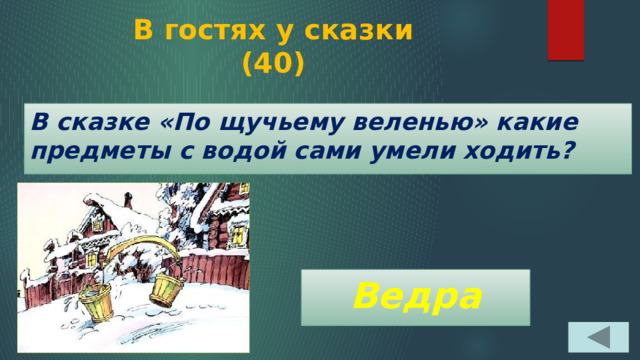 В гостях у сказки  (40) В сказке «По щучьему веленью» какие предметы с водой сами умели ходить? Ведра 