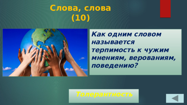 Слова, слова  (10) Как одним словом называется терпимость к чужим мнениям, верованиям, поведению? Толерантность 