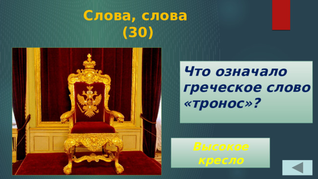 Слова, слова  (30) Что означало греческое слово «тронос»? Высокое кресло 