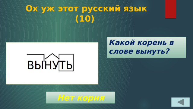  Ох уж этот русский язык  (10) Какой корень в слове вынуть? Нет корня 