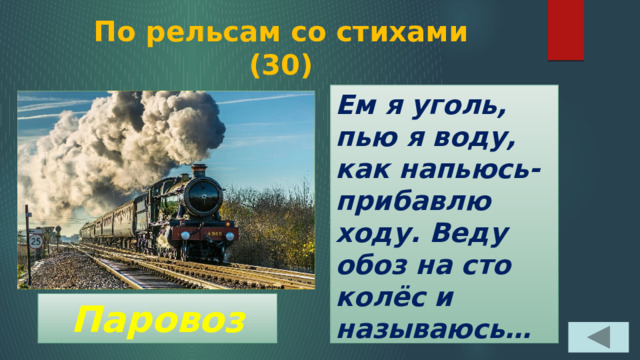 По рельсам со стихами  (30) Ем я уголь, пью я воду, как напьюсь- прибавлю ходу. Веду обоз на сто колёс и называюсь… Паровоз 