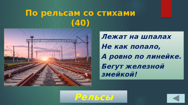 По рельсам со стихами  (40) Лежат на шпалах Не как попало, А ровно по линейке. Бегут железной змейкой! Рельсы 