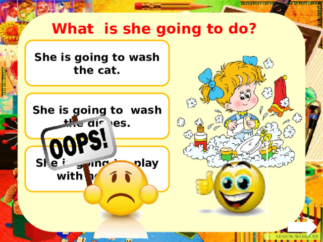 What are they going to do? They are going to wash the cat. They are going to wash the dog. They are going to wash the pig. 
