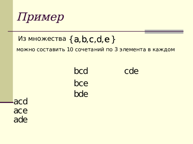 Пример , c c c b b a } e d d e c a , b a c , , a b { можно составить 10 сочетаний по 3 элемента в каждом e d c c d b c e b e d b c a d a e c a e d 