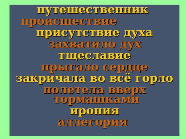 путешественник происшествие  присутствие духа захватило дух тщеславие прыгало сердце закричала во всё горло полетела вверх тормашками ирония аллегория     