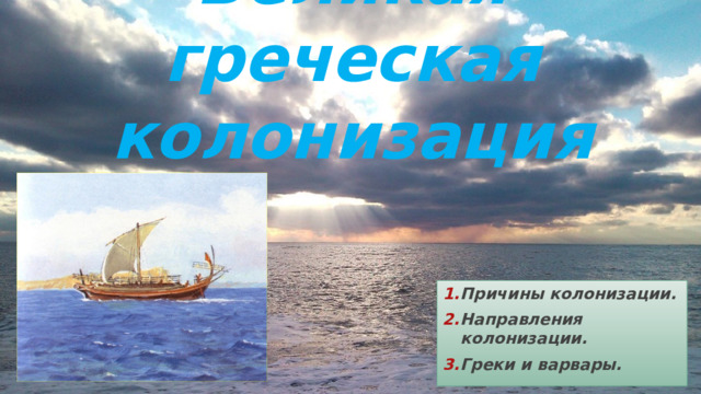 Великая греческая колонизация Причины колонизации. Направления колонизации. Греки и варвары. 