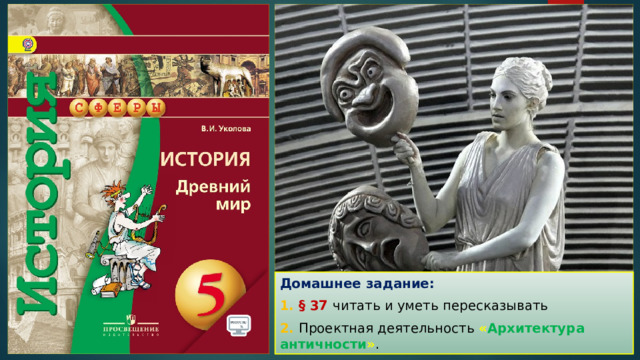 Домашнее задание: 1. § 37 читать и уметь пересказывать 2. Проектная деятельность  « Архитектура античности » . 