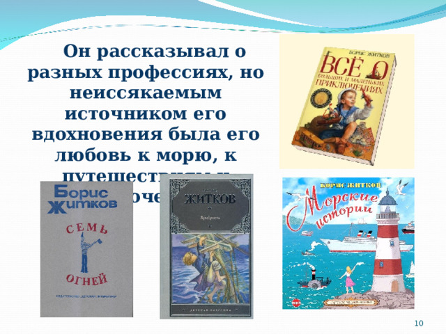 Он рассказывал о разных профессиях, но неиссякаемым источником его вдохновения была его любовь к морю, к путешествиям и приключениям.  