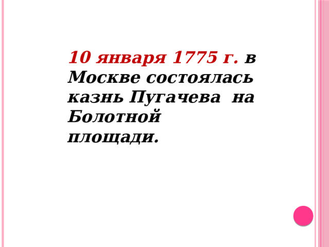 10 января 1775 г. в Москве состоялась казнь Пугачева на Болотной площади. 