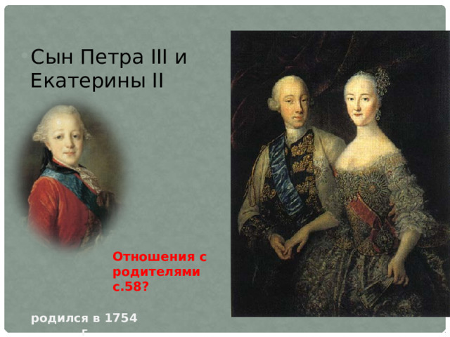 Сын Петра III и Екатерины II Отношения с родителями с.58? родился в 1754 г  