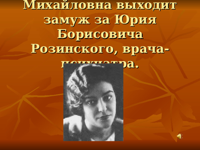  В 1938 году Вероника Михайловна выходит замуж за Юрия Борисовича Розинского, врача-психиатра. 