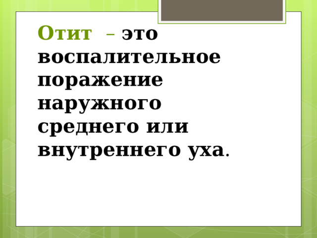 Отит  – это воспалительное поражение наружного среднего или внутреннего уха . 