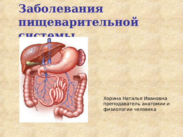 Заболевания пищеварительной системы Хорина Наталья Ивановна преподаватель анатомии и физиологии человека 