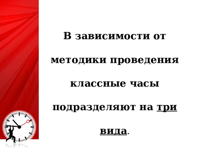 В зависимости от методики проведения классные часы подразделяют на три вида . 4 