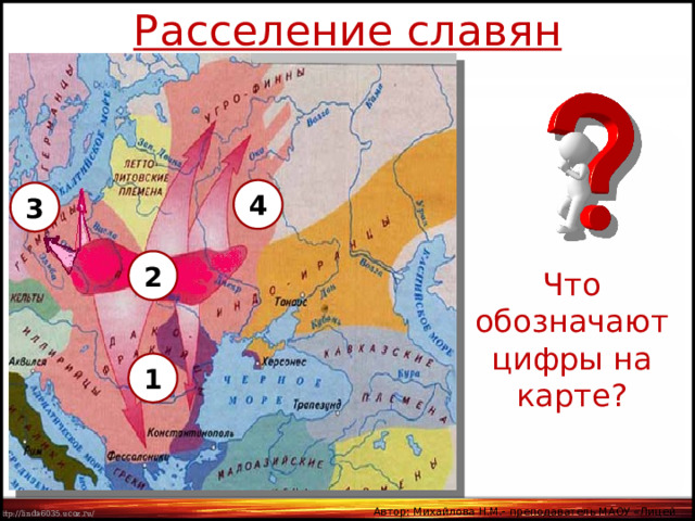 Расселение славян 4 3 2 Что обозначают цифры на карте? 1 Автор: Михайлова Н.М.- преподаватель МАОУ «Лицей № 21» 