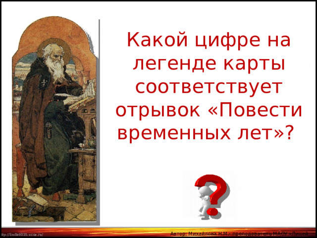 Какой цифре на легенде карты соответствует отрывок «Повести временных лет»? Автор: Михайлова Н.М.- преподаватель МАОУ «Лицей № 21» 