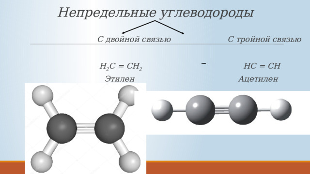 Непредельные углеводороды  С двойной связью С тройной связью   Н 2 С = СН 2 НС = СН  Этилен Ацетилен 