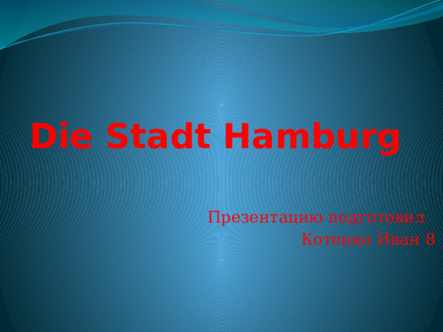 Die Stadt Hamburg Презентацию подготовил Котенко Иван  8 