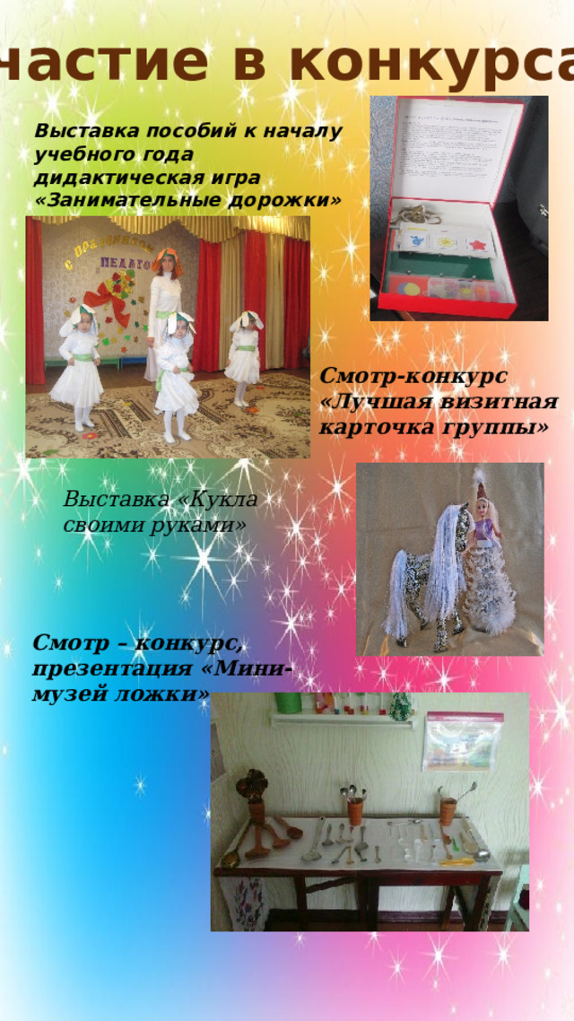 Участие в конкурсах Выставка пособий к началу учебного года дидактическая игра «Занимательные дорожки» Смотр-конкурс «Лучшая визитная карточка группы» Выставка «Кукла своими руками» Смотр – конкурс, презентация «Мини-музей ложки» 