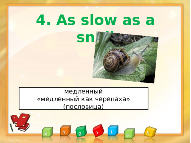 4 . As slow as a snail медленный «медленный как черепаха» (пословица) 