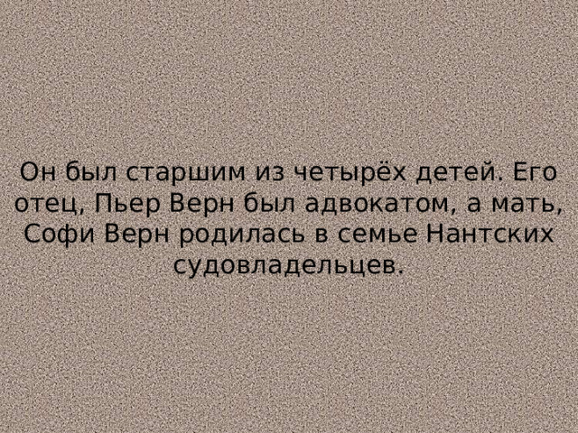 Он был старшим из четырёх детей. Его отец, Пьер Верн был адвокатом, а мать, Софи Верн родилась в семье Нантских судовладельцев. 