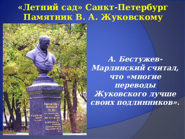 «Летний сад» Санкт-Петербург Памятник В. А. Жуковскому А. Бестужев-Марлинский считал, что «многие переводы Жуковского лучше своих подлинников». 