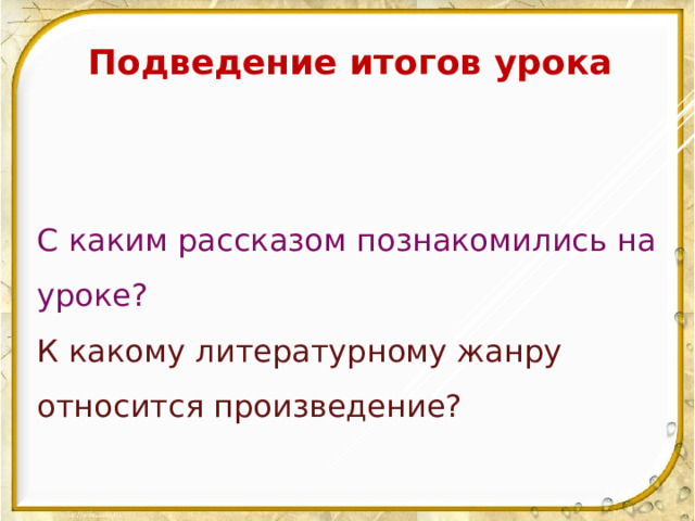 Подведение итогов урока С каким рассказом познакомились на уроке? К какому литературному жанру относится произведение? 