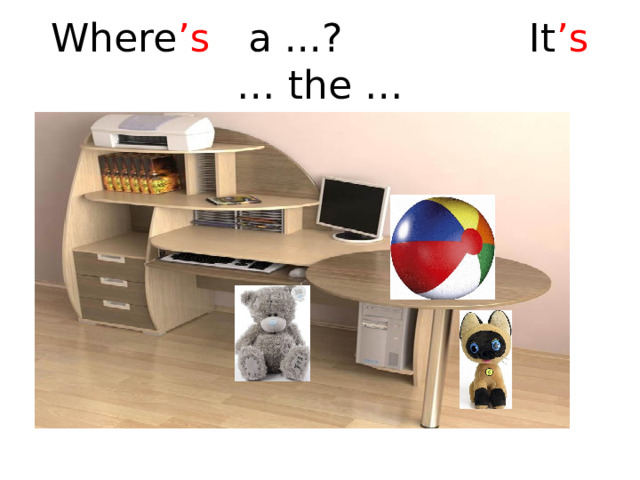Where ’s a ...? It ’s … the … 