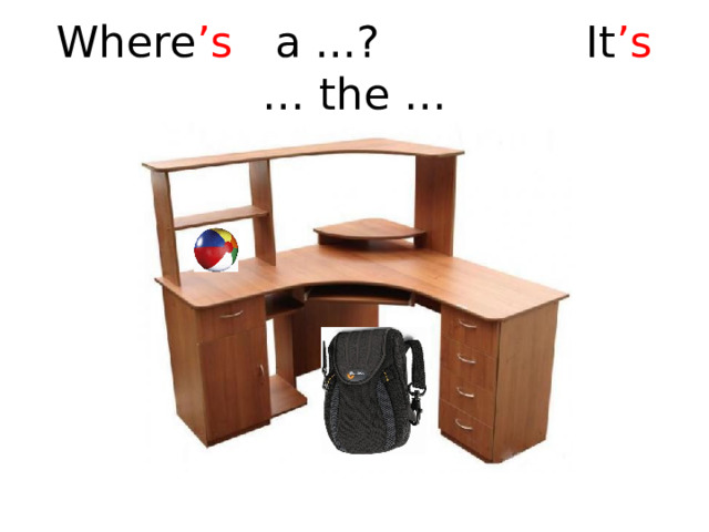 Where ’s a ...? It ’s … the … 