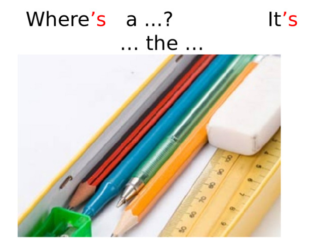 Where ’s a ...? It ’s … the … 