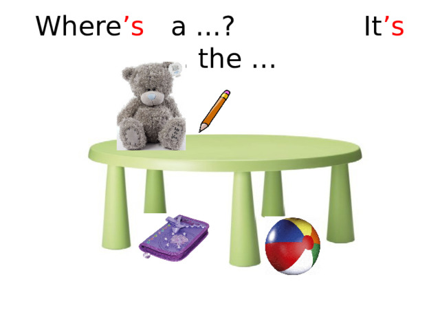 Where ’s a ...? It ’s … the … 