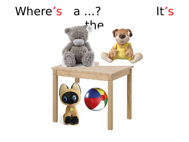 Where ’s a ...? It ’s … the … 