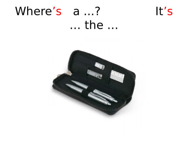 Where ’s a ...? It ’s … the … 