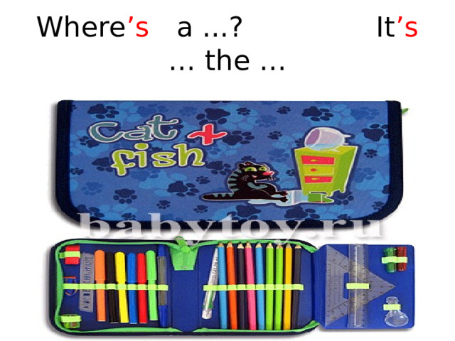 Where ’s a ...? It ’s … the … 