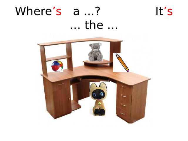 Where ’s a ...? It ’s … the … 