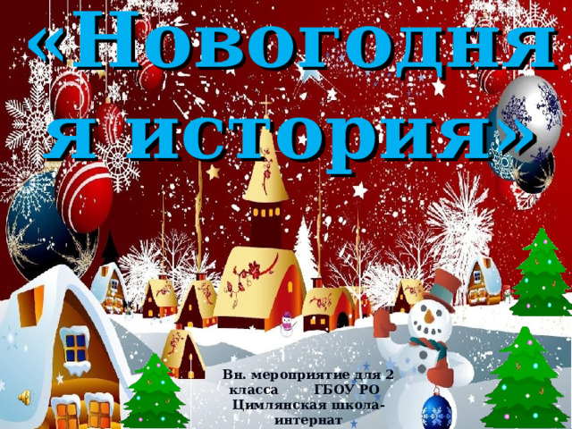 «Новогодняя история» . Вн. мероприятие для 2 класса ГБОУ РО Цимлянская школа-интернат Кл.руководитель:Блюсова О. Г.  