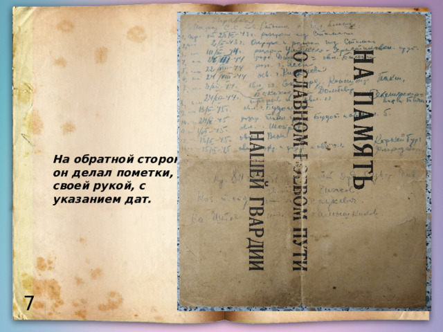 На обратной стороне он делал пометки, своей рукой, с указанием дат. 7 7 