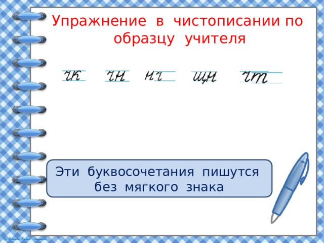Упражнение в чистописании по образцу учителя Что вам известно об этих буквосочетаниях? Эти буквосочетания пишутся без мягкого знака 