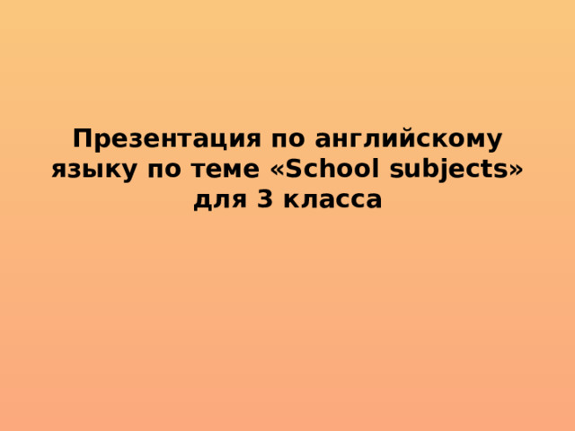 Презентация по английскому языку по теме «School subjects»  для 3 класса 